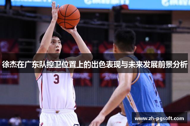 徐杰在广东队控卫位置上的出色表现与未来发展前景分析