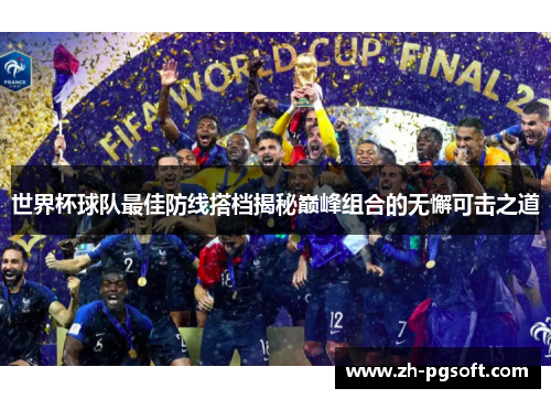 世界杯球队最佳防线搭档揭秘巅峰组合的无懈可击之道