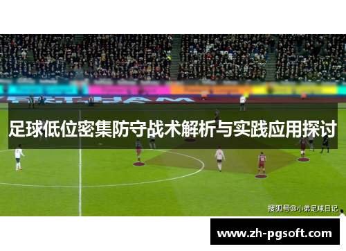 足球低位密集防守战术解析与实践应用探讨 足球低位密集防守战术解析与实践应用探讨