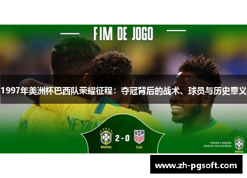 1997年美洲杯巴西队荣耀征程:夺冠背后的战术、球员与历史意义 1997年美洲杯巴西队荣耀征程:夺冠背后的战术、球员与历史意义