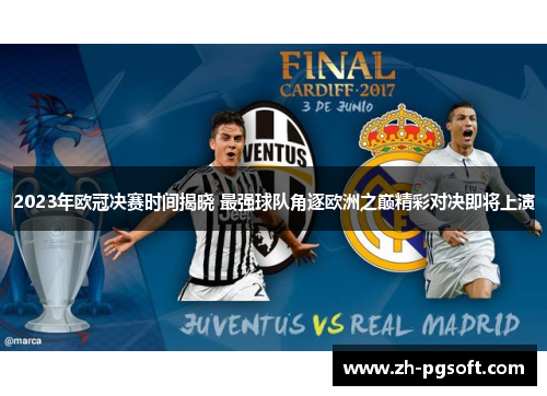 2023年欧冠决赛时间揭晓 最强球队角逐欧洲之巅精彩对决即将上演 2023年欧冠决赛时间揭晓 最强球队角逐欧洲之巅精彩对决即将上演