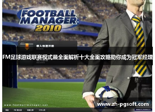 FM足球游戏联赛模式最全面解析十大全面攻略助你成为冠军经理