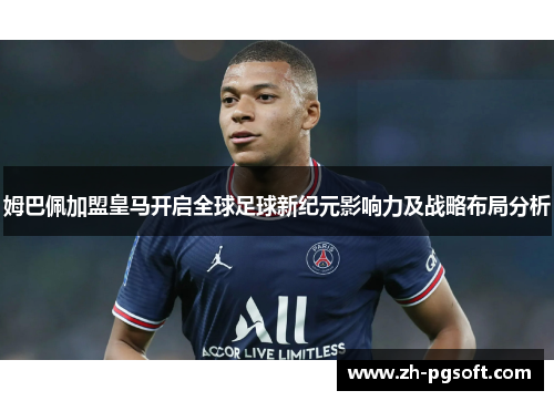 姆巴佩加盟皇马开启全球足球新纪元影响力及战略布局分析