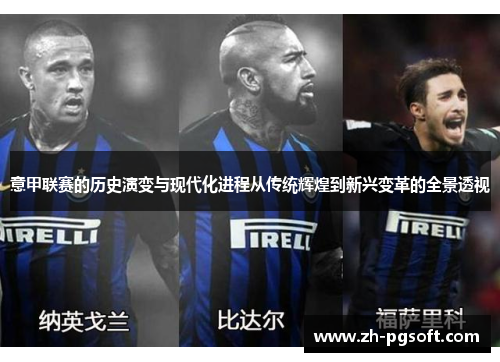 意甲联赛的历史演变与现代化进程从传统辉煌到新兴变革的全景透视