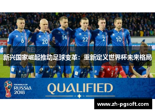 新兴国家崛起推动足球变革：重新定义世界杯未来格局
