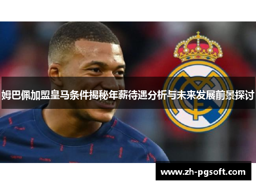 姆巴佩加盟皇马条件揭秘年薪待遇分析与未来发展前景探讨 姆巴佩加盟皇马条件揭秘年薪待遇分析与未来发展前景探讨