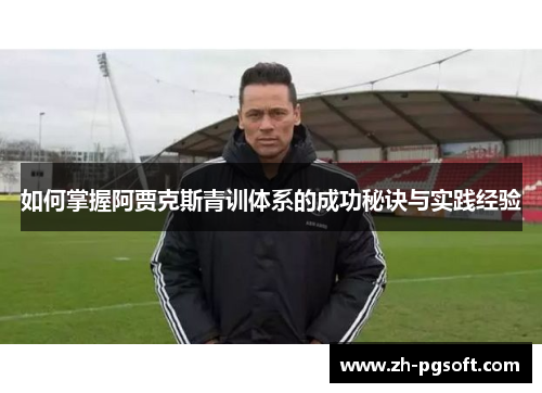 如何掌握阿贾克斯青训体系的成功秘诀与实践经验 如何掌握阿贾克斯青训体系的成功秘诀与实践经验