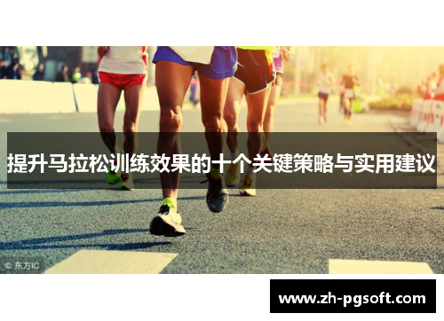 提升马拉松训练效果的十个关键策略与实用建议