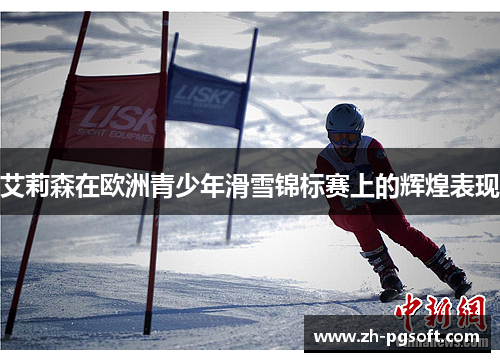 艾莉森在欧洲青少年滑雪锦标赛上的辉煌表现 艾莉森在欧洲青少年滑雪锦标赛上的辉煌表现