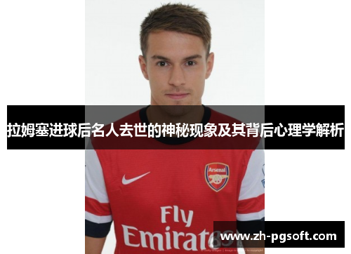 拉姆塞进球后名人去世的神秘现象及其背后心理学解析 拉姆塞进球后名人去世的神秘现象及其背后心理学解析