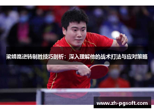 梁靖崑逆转制胜技巧剖析：深入理解他的战术打法与应对策略