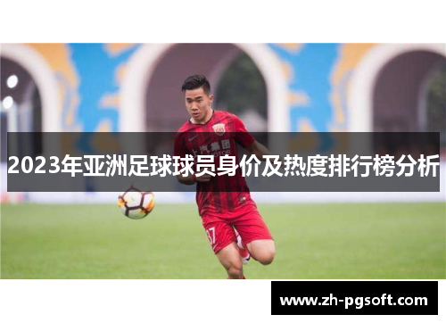 2023年亚洲足球球员身价及热度排行榜分析