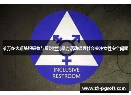 莱万多夫斯基积极参与反对性别暴力活动倡导社会关注女性安全问题 莱万多夫斯基积极参与反对性别暴力活动倡导社会关注女性安全问题