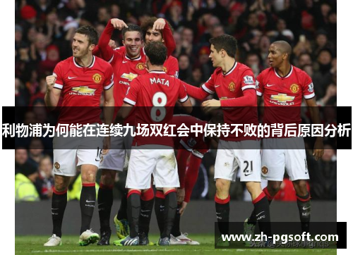 利物浦为何能在连续九场双红会中保持不败的背后原因分析 利物浦为何能在连续九场双红会中保持不败的背后原因分析