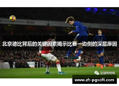 北京德比背后的关键因素揭示比赛一边倒的深层原因