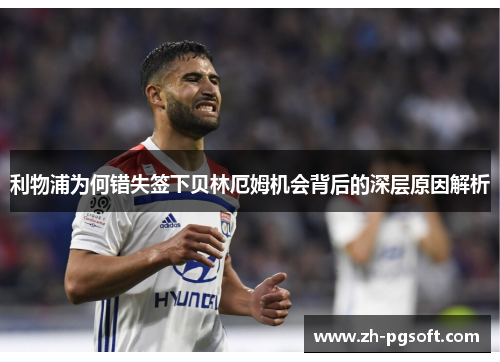 利物浦为何错失签下贝林厄姆机会背后的深层原因解析 利物浦为何错失签下贝林厄姆机会背后的深层原因解析