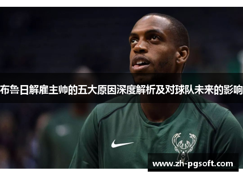 布鲁日解雇主帅的五大原因深度解析及对球队未来的影响 布鲁日解雇主帅的五大原因深度解析及对球队未来的影响