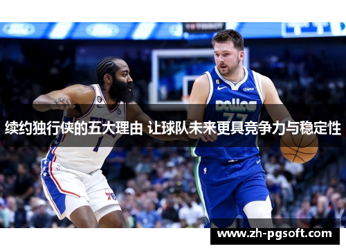 续约独行侠的五大理由 让球队未来更具竞争力与稳定性