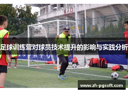 足球训练营对球员技术提升的影响与实践分析 足球训练营对球员技术提升的影响与实践分析