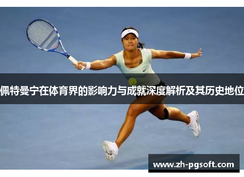 佩特曼宁在体育界的影响力与成就深度解析及其历史地位