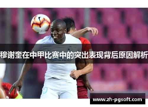 穆谢奎在中甲比赛中的突出表现背后原因解析