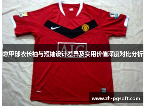 意甲球衣长袖与短袖设计差异及实用价值深度对比分析