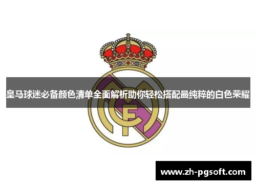 皇马球迷必备颜色清单全面解析助你轻松搭配最纯粹的白色荣耀