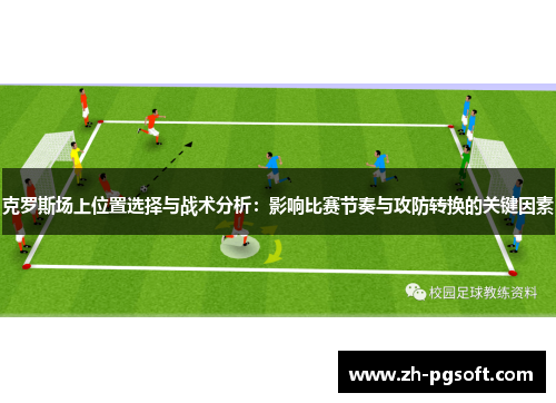 克罗斯场上位置选择与战术分析：影响比赛节奏与攻防转换的关键因素