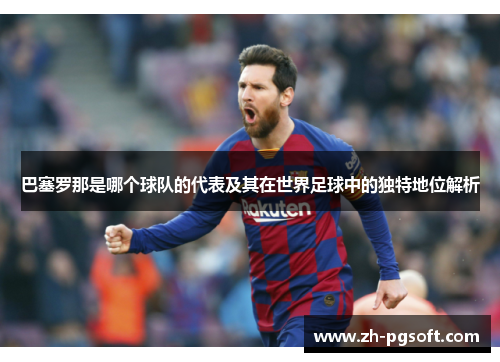 巴塞罗那是哪个球队的代表及其在世界足球中的独特地位解析