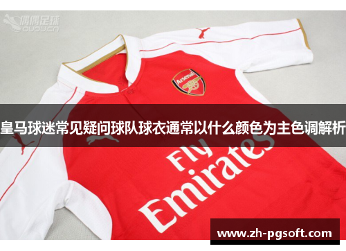 皇马球迷常见疑问球队球衣通常以什么颜色为主色调解析
